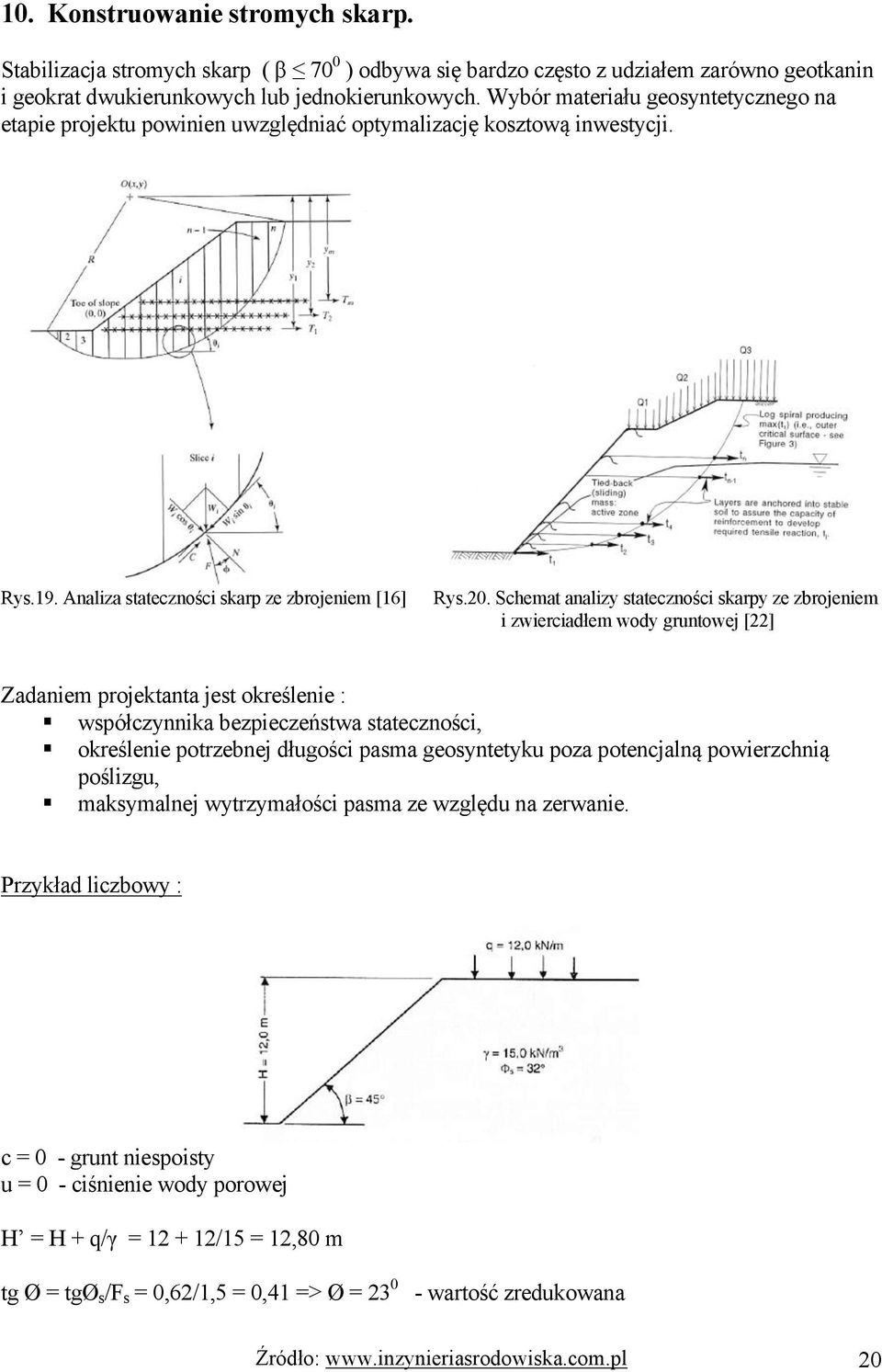 Schemat analizy stateczności skarpy ze zbrojeniem i zwierciadłem wody gruntowej [22] Zadaniem projektanta jest określenie : współczynnika bezpieczeństwa stateczności, określenie potrzebnej długości
