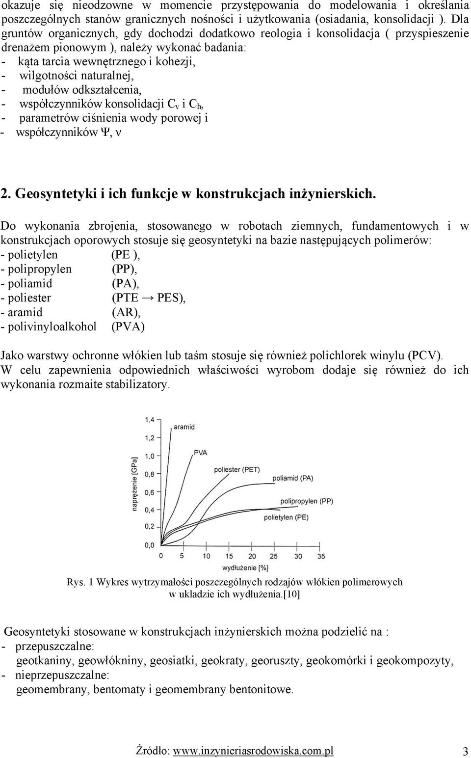 - modułów odkształcenia, - współczynników konsolidacji C v i C h, - parametrów ciśnienia wody porowej i - współczynników Ψ, ν 2. Geosyntetyki i ich funkcje w konstrukcjach inżynierskich.