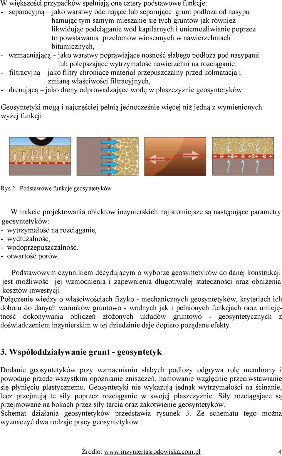 pod nasypami lub polepszające wytrzymałość nawierzchni na rozciąganie, - filtracyjną jako filtry chroniące materiał przepuszczalny przed kolmatacją i zmianą właściwości filtracyjnych, - drenującą