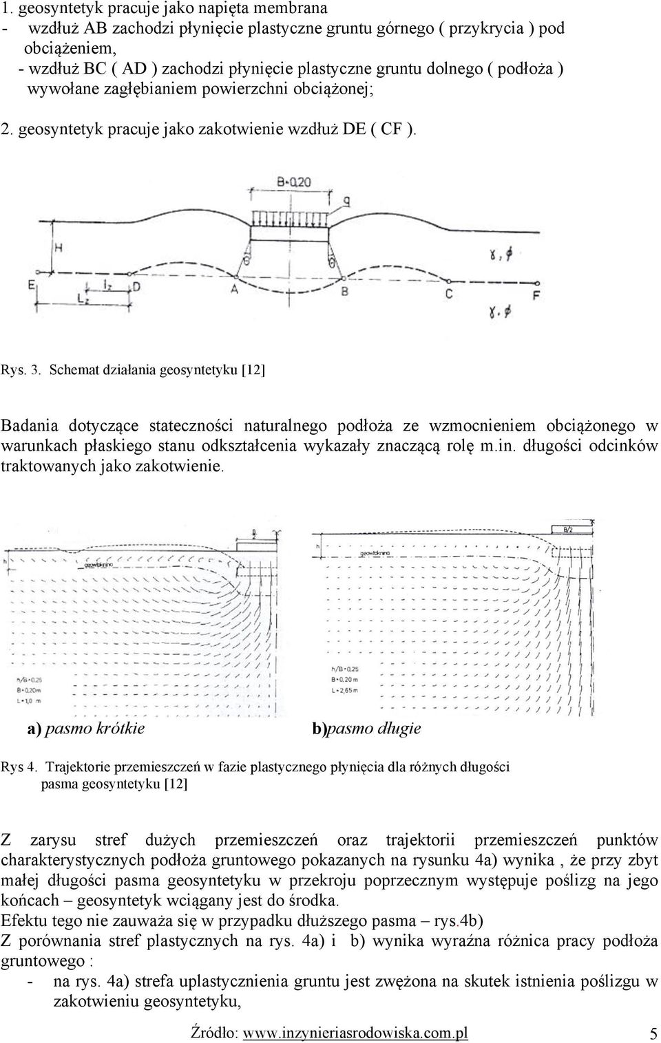 Schemat działania geosyntetyku [12] Badania dotyczące stateczności naturalnego podłoża ze wzmocnieniem obciążonego w warunkach płaskiego stanu odkształcenia wykazały znaczącą rolę m.in.