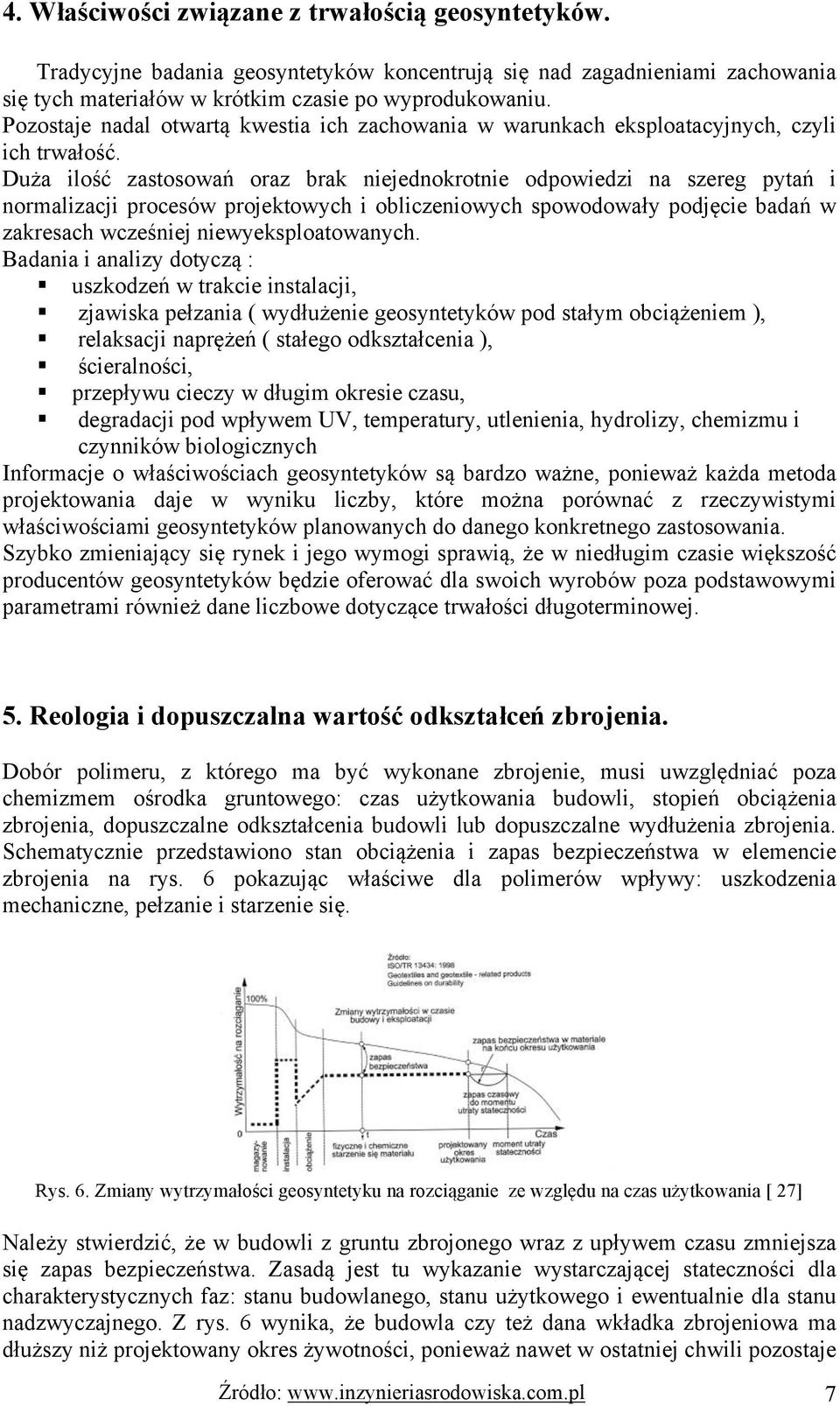 Duża ilość zastosowań oraz brak niejednokrotnie odpowiedzi na szereg pytań i normalizacji procesów projektowych i obliczeniowych spowodowały podjęcie badań w zakresach wcześniej niewyeksploatowanych.