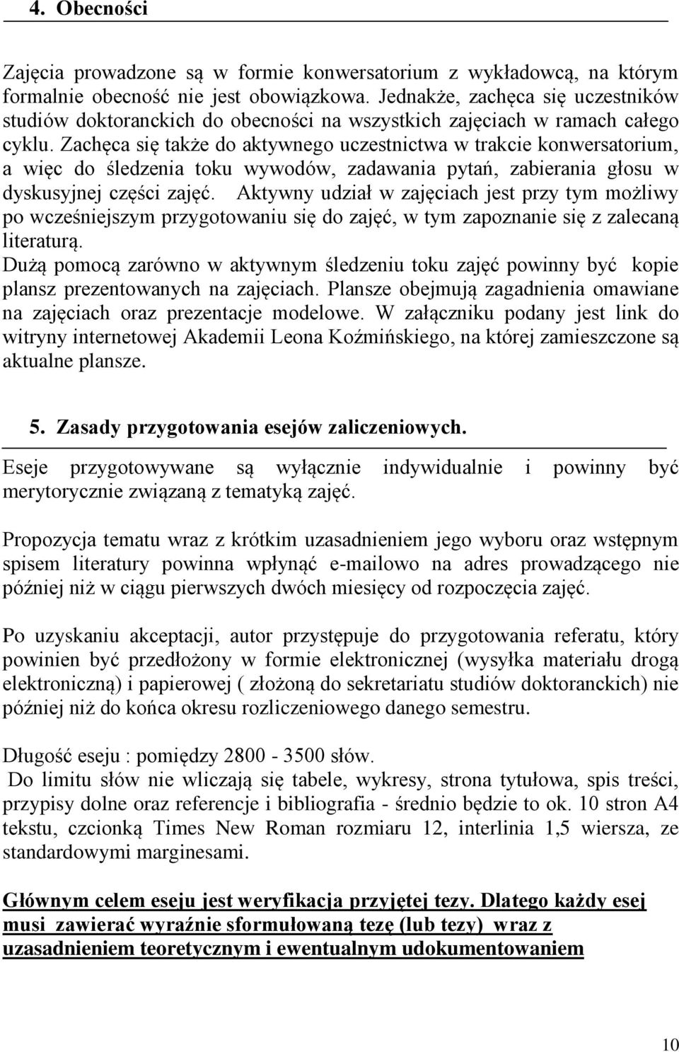 Zachęca się także do aktywnego uczestnictwa w trakcie konwersatorium, a więc do śledzenia toku wywodów, zadawania pytań, zabierania głosu w dyskusyjnej części zajęć.