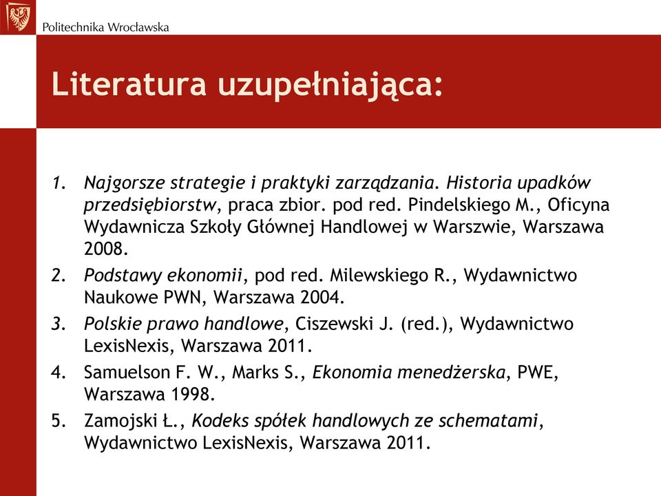 , Wydawnictwo Naukowe PWN, Warszawa 2004. 3. Polskie prawo handlowe, Ciszewski J. (red.), Wydawnictwo LexisNexis, Warszawa 2011. 4.
