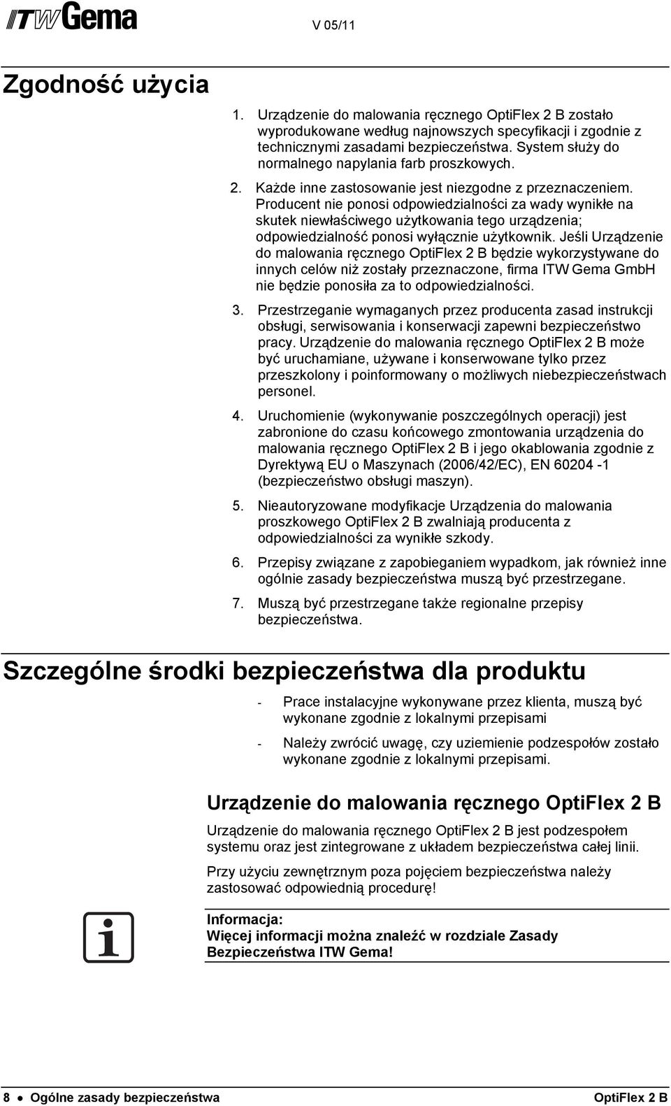 Producent nie ponosi odpowiedzialności za wady wynikłe na skutek niewłaściwego użytkowania tego urządzenia; odpowiedzialność ponosi wyłącznie użytkownik.