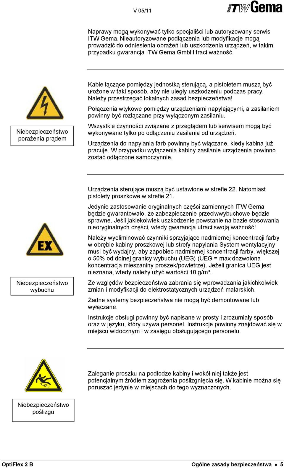 Niebezpieczeństwo porażenia prądem Kable łączące pomiędzy jednostką sterującą, a pistoletem muszą być ułożone w taki sposób, aby nie uległy uszkodzeniu podczas pracy.