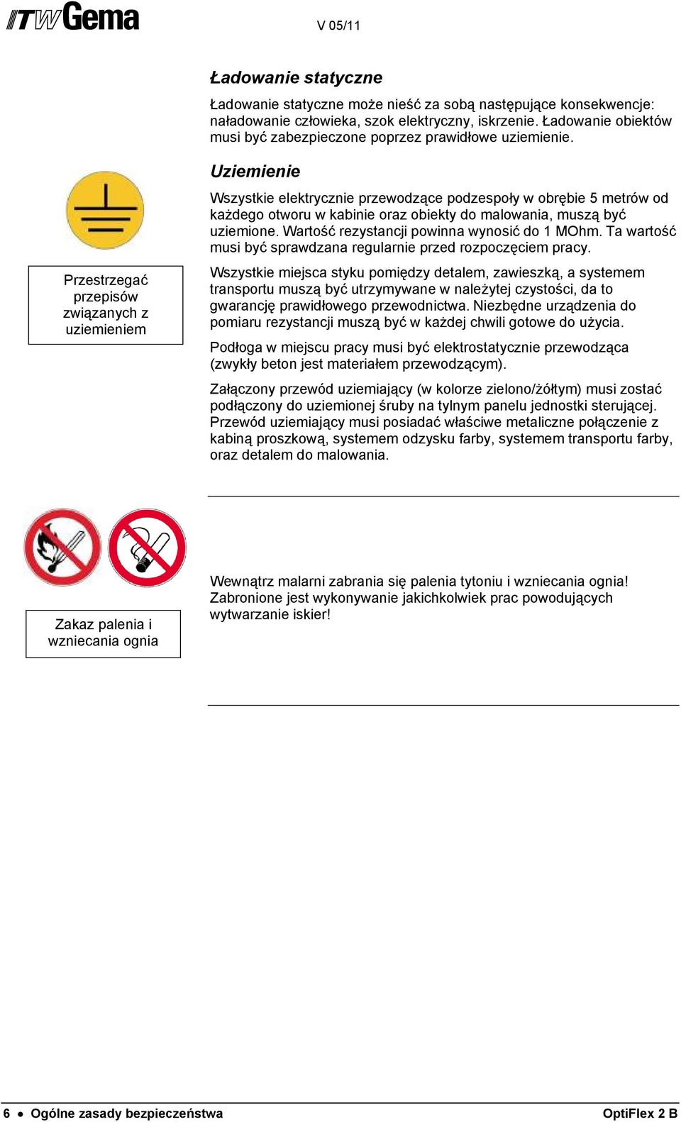 Przestrzegać przepisów związanych z uziemieniem Uziemienie Wszystkie elektrycznie przewodzące podzespoły w obrębie 5 metrów od każdego otworu w kabinie oraz obiekty do malowania, muszą być uziemione.