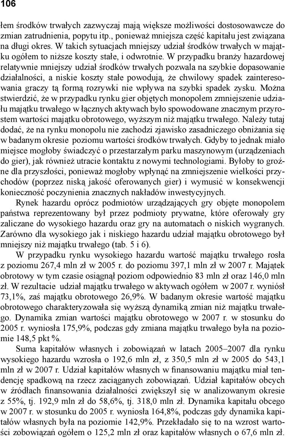 W przypadku branży hazardowej relatywnie mniejszy udział środków trwałych pozwala na szybkie dopasowanie działalności, a niskie koszty stałe powodują, że chwilowy spadek zainteresowania graczy tą