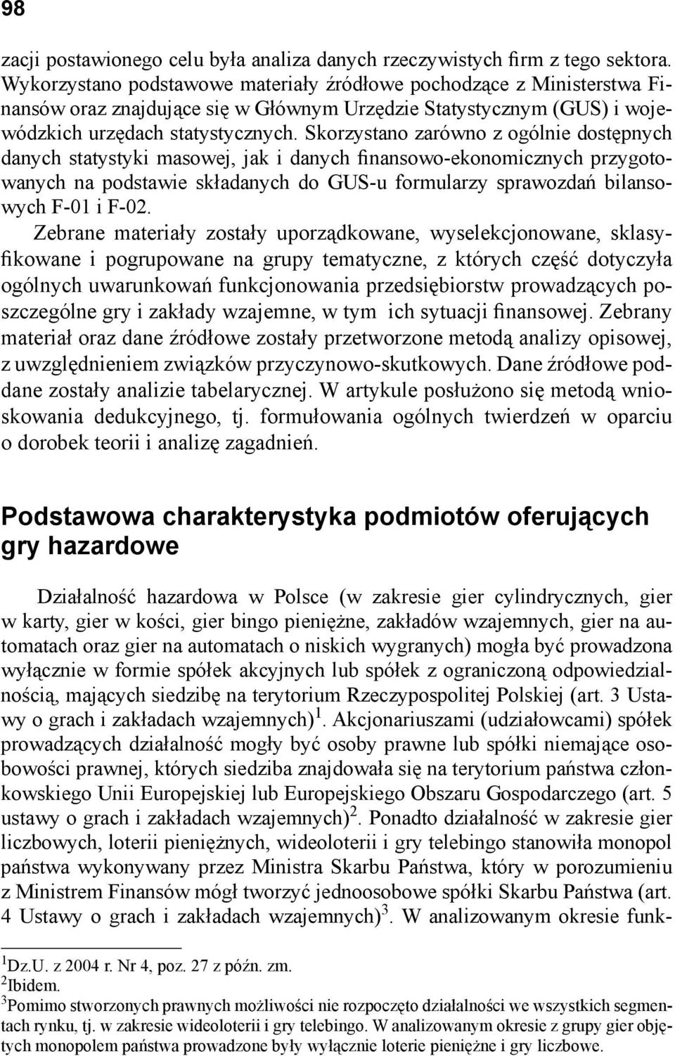 Skorzystano zarówno z ogólnie dostępnych danych statystyki masowej, jak i danych finansowo-ekonomicznych przygotowanych na podstawie składanych do GUS-u formularzy sprawozdań bilansowych F-01 i F-02.