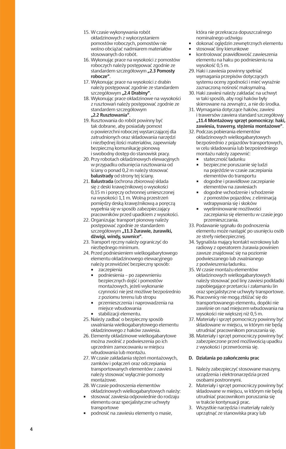 Wykonując prace na wysokości z drabin należy postępować zgodnie ze standardem szczegółowym 2.4 Drabiny. 18.