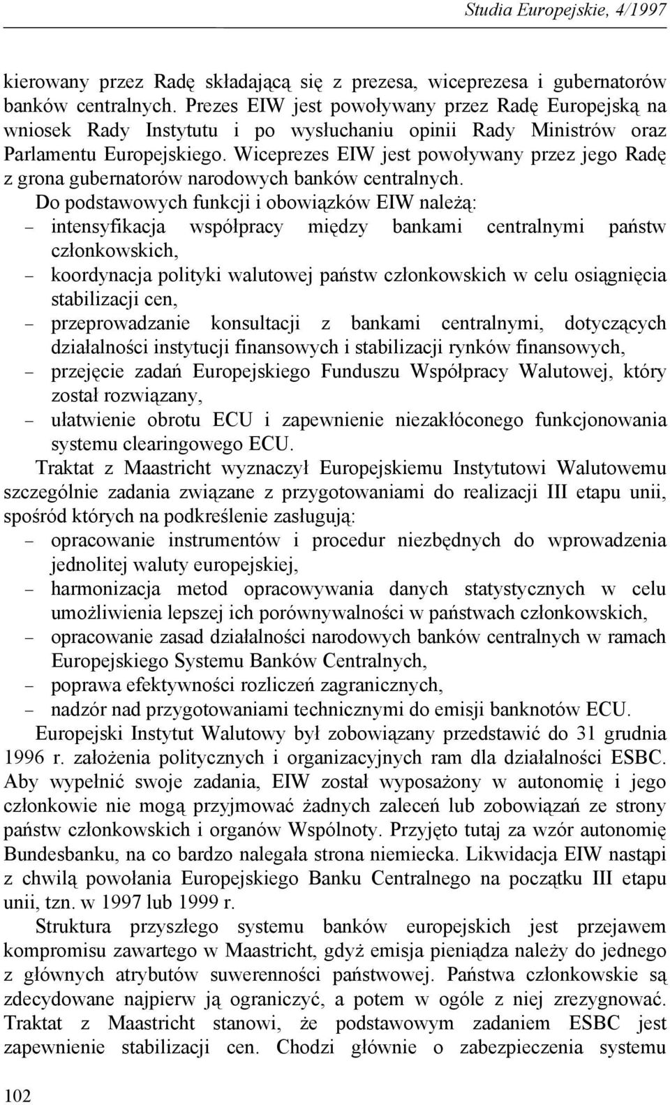Wiceprezes EIW jest powoływany przez jego Radę z grona gubernatorów narodowych banków centralnych.