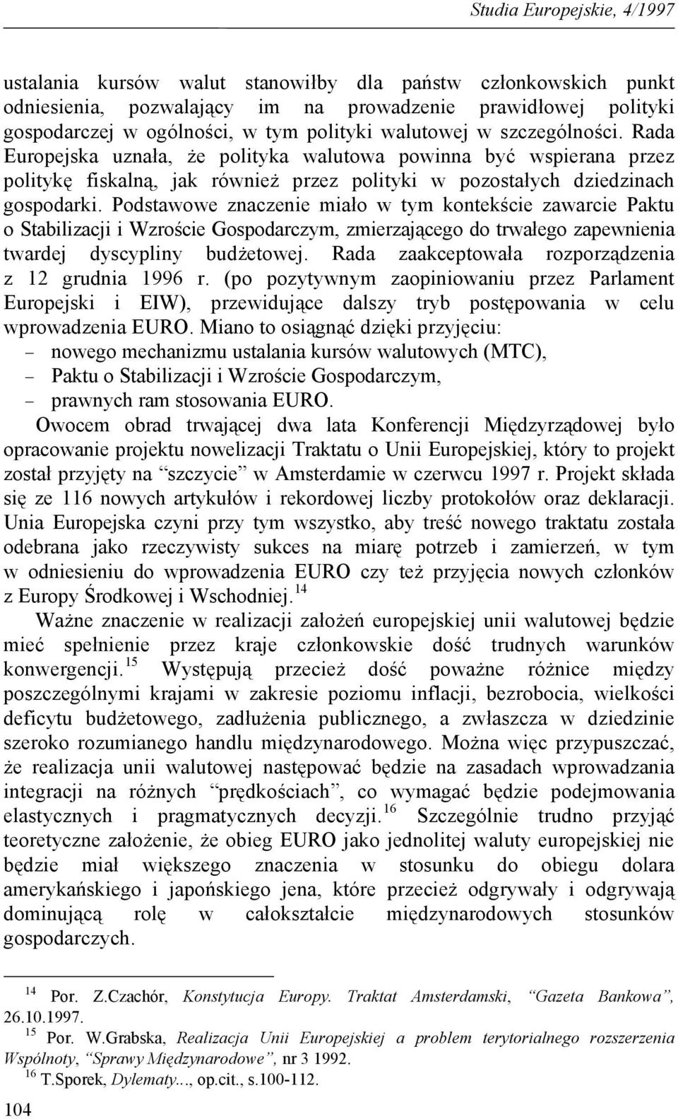 Podstawowe znaczenie miało w tym kontekście zawarcie Paktu o Stabilizacji i Wzroście Gospodarczym, zmierzającego do trwałego zapewnienia twardej dyscypliny budżetowej.