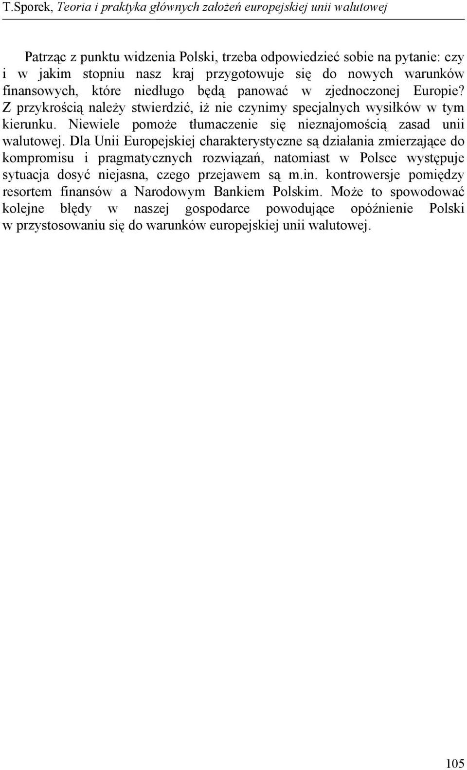 Dla Unii Europejskiej charakterystyczne są działania zmierzające do kompromisu i pragmatycznych rozwiązań, natomiast w Polsce występuje sytuacja dosyć niejasna, czego przejawem są m.in.