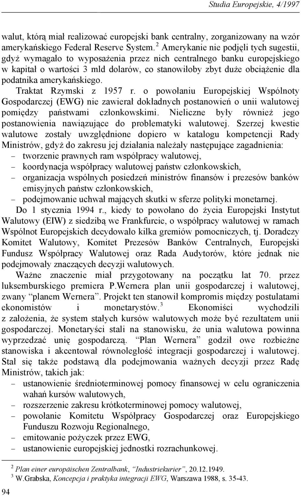 amerykańskiego. Traktat Rzymski z 1957 r. o powołaniu Europejskiej Wspólnoty Gospodarczej (EWG) nie zawierał dokładnych postanowień o unii walutowej pomiędzy państwami członkowskimi.
