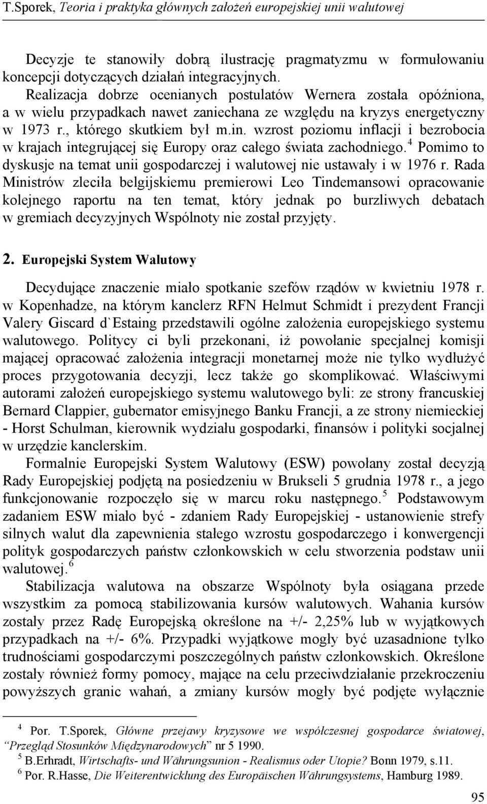 wzrost poziomu inflacji i bezrobocia w krajach integrującej się Europy oraz całego świata zachodniego. 4 Pomimo to dyskusje na temat unii gospodarczej i walutowej nie ustawały i w 1976 r.