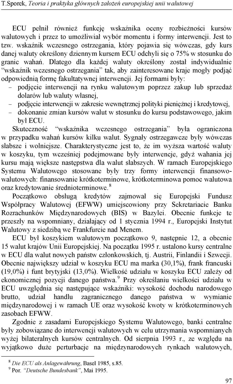 Dlatego dla każdej waluty określony został indywidualnie wskaźnik wczesnego ostrzegania tak, aby zainteresowane kraje mogły podjąć odpowiednią formę fakultatywnej interwencji.