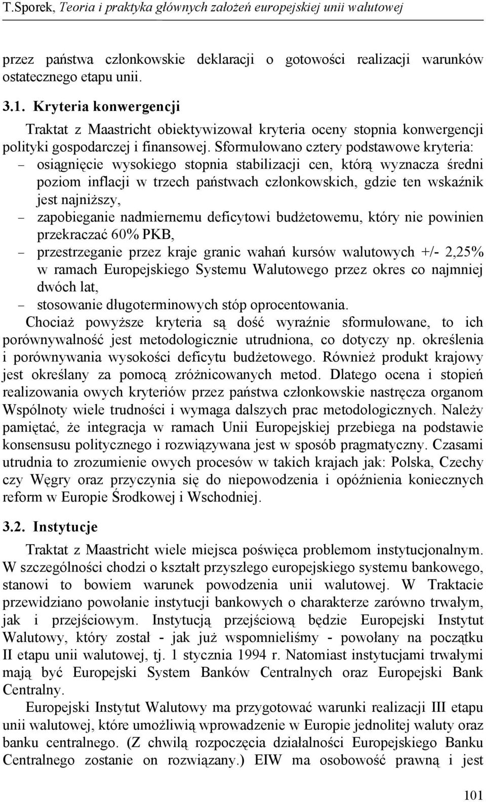 Sformułowano cztery podstawowe kryteria: osiągnięcie wysokiego stopnia stabilizacji cen, którą wyznacza średni poziom inflacji w trzech państwach członkowskich, gdzie ten wskaźnik jest najniższy,