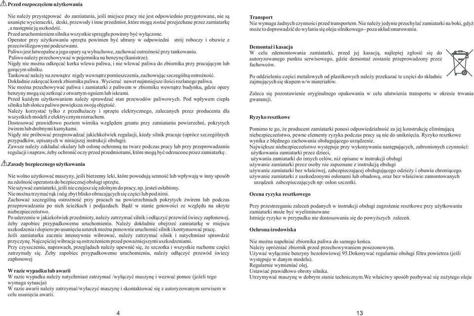 Operator przy użytkowaniu sprzętu powinien być ubrany w odpowiedni strój roboczy i obuwie z przeciwślizgowymi podeszwami.