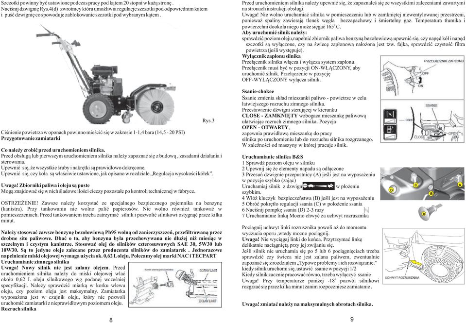 Przed uruchomieniem silnika należy upewnić się, że zapoznałeś się ze wszystkimi zaleceniami zawartymi na stronach instrukcji obsługi. Uwaga!