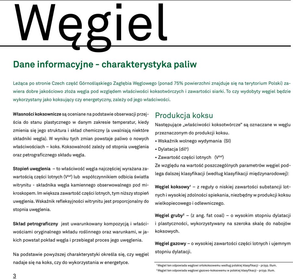 Własności koksownicze są oceniane na podstawie obserwacji przejścia do stanu plastycznego w danym zakresie temperatur, kiedy zmienia się jego struktura i skład chemiczny (a uwalniają niektóre