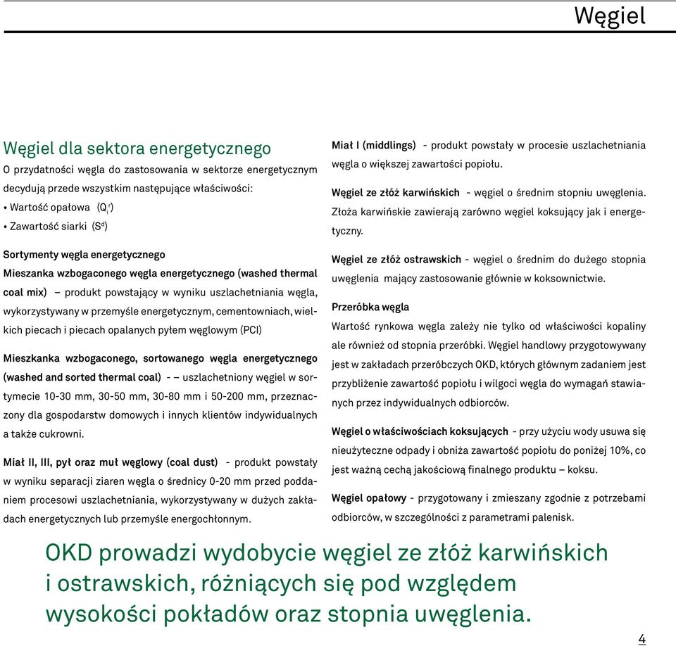 cementowniach, wielkich piecach i piecach opalanych pyłem węglowym (PCI) Mieszkanka wzbogaconego, sortowanego węgla energetycznego (washed and sorted thermal coal) - uszlachetniony węgiel w