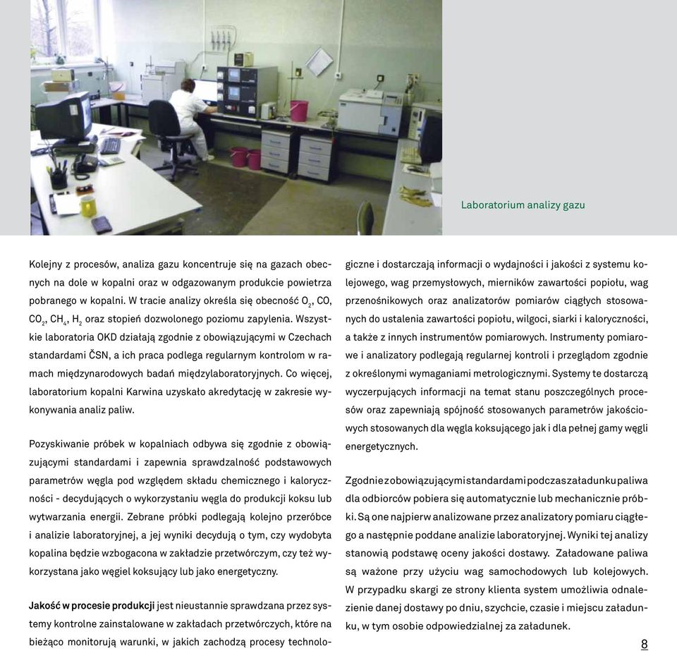 Wszystkie laboratoria OKD działają zgodnie z obowiązującymi w Czechach standardami ČSN, a ich praca podlega regularnym kontrolom w ramach międzynarodowych badań międzylaboratoryjnych.