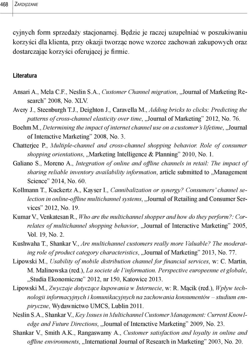 , Neslin S.A., Customer Channel migration, Journal of Marketing Research 2008, No. XLV. Avery J., Steenburgh T.J., Deighton J., Caravella M.