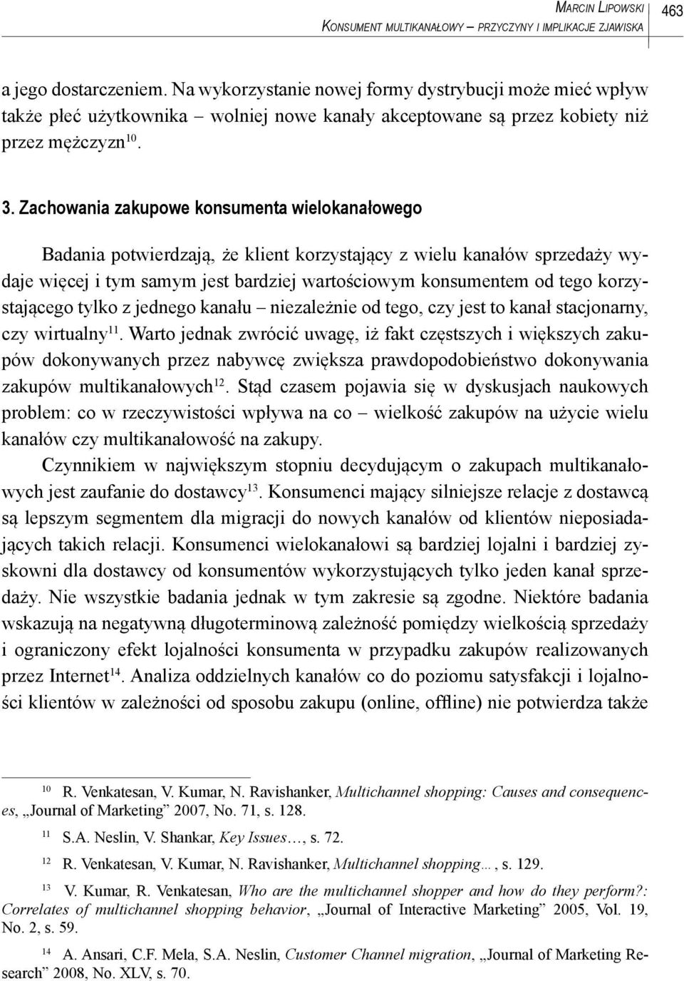 Zachowania zakupowe konsumenta wielokanałowego Badania potwierdzają, że klient korzystający z wielu kanałów sprzedaży wydaje więcej i tym samym jest bardziej wartościowym konsumentem od tego