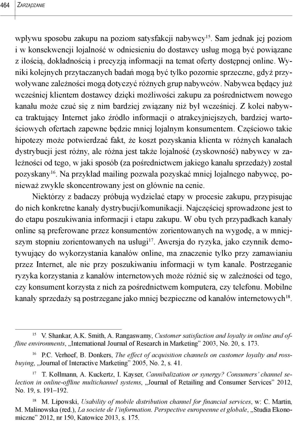 Wyniki kolejnych przytaczanych badań mogą być tylko pozornie sprzeczne, gdyż przywoływane zależności mogą dotyczyć różnych grup nabywców.
