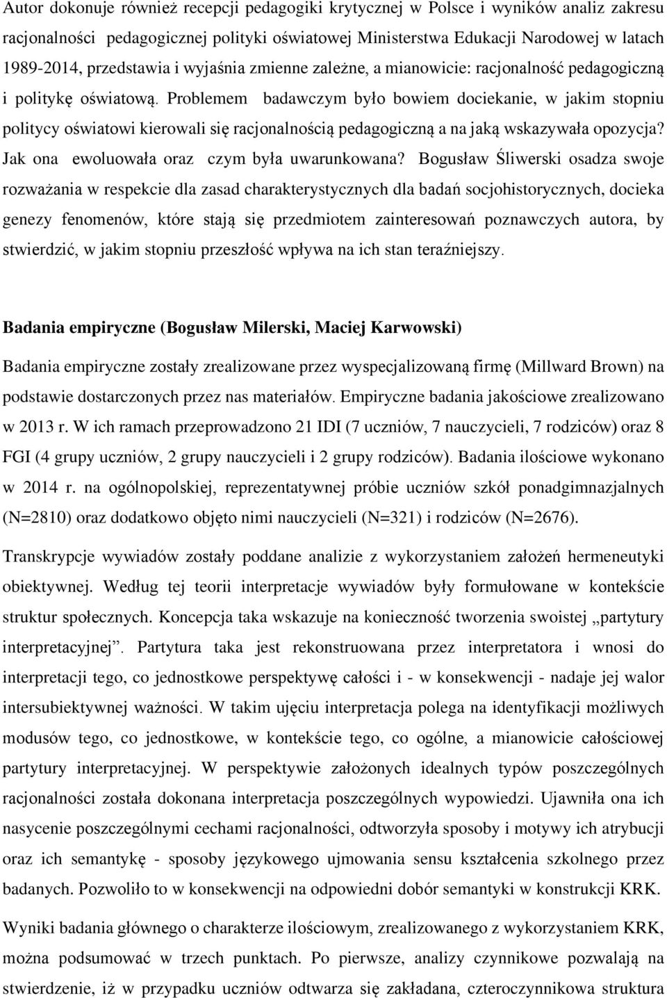 Problemem badawczym było bowiem dociekanie, w jakim stopniu politycy oświatowi kierowali się racjonalnością pedagogiczną a na jaką wskazywała opozycja? Jak ona ewoluowała oraz czym była uwarunkowana?