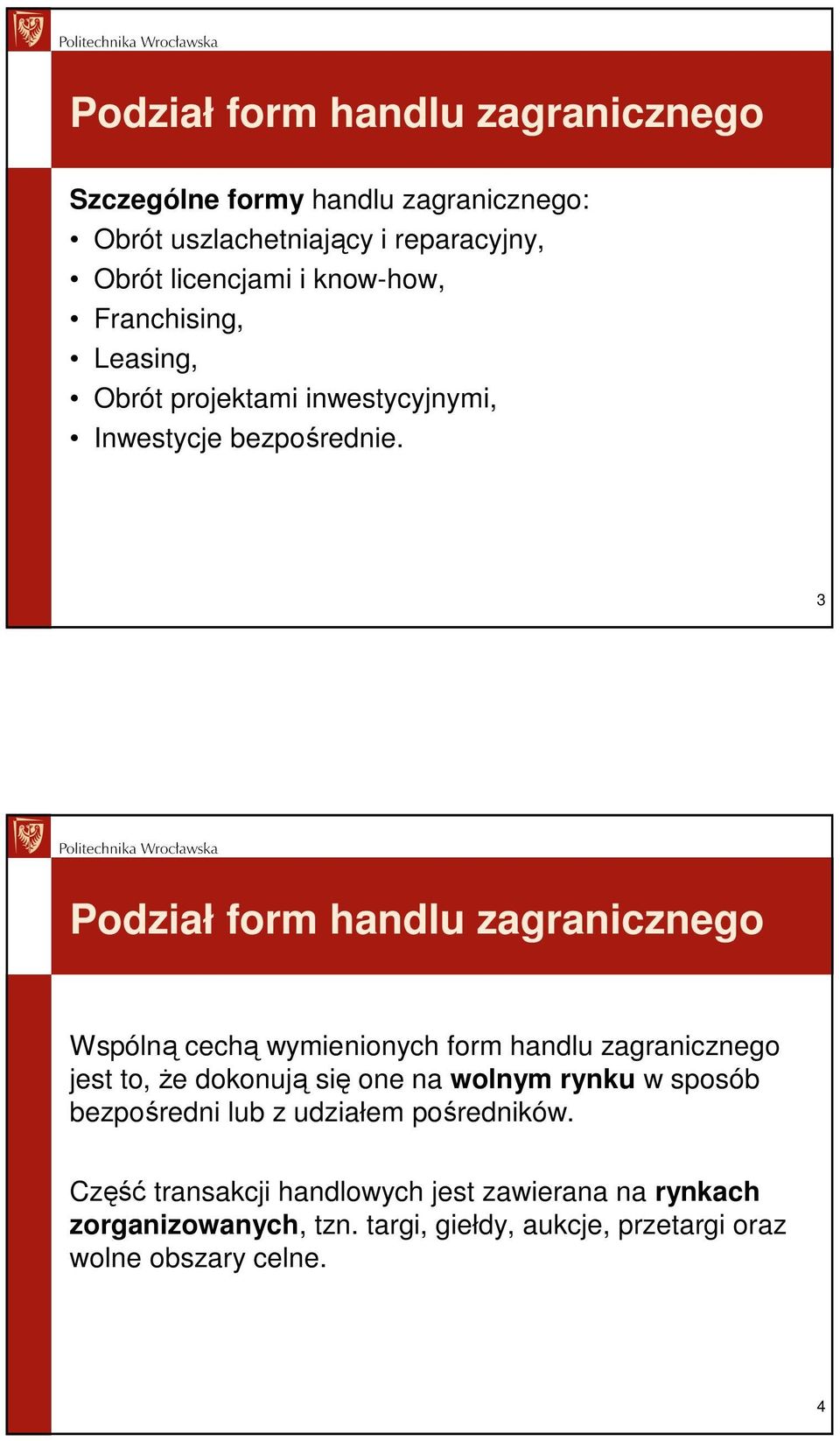 3 Podział form handlu zagranicznego Wspólną cechą wymienionych form handlu zagranicznego jest to, Ŝe dokonują się one na wolnym rynku