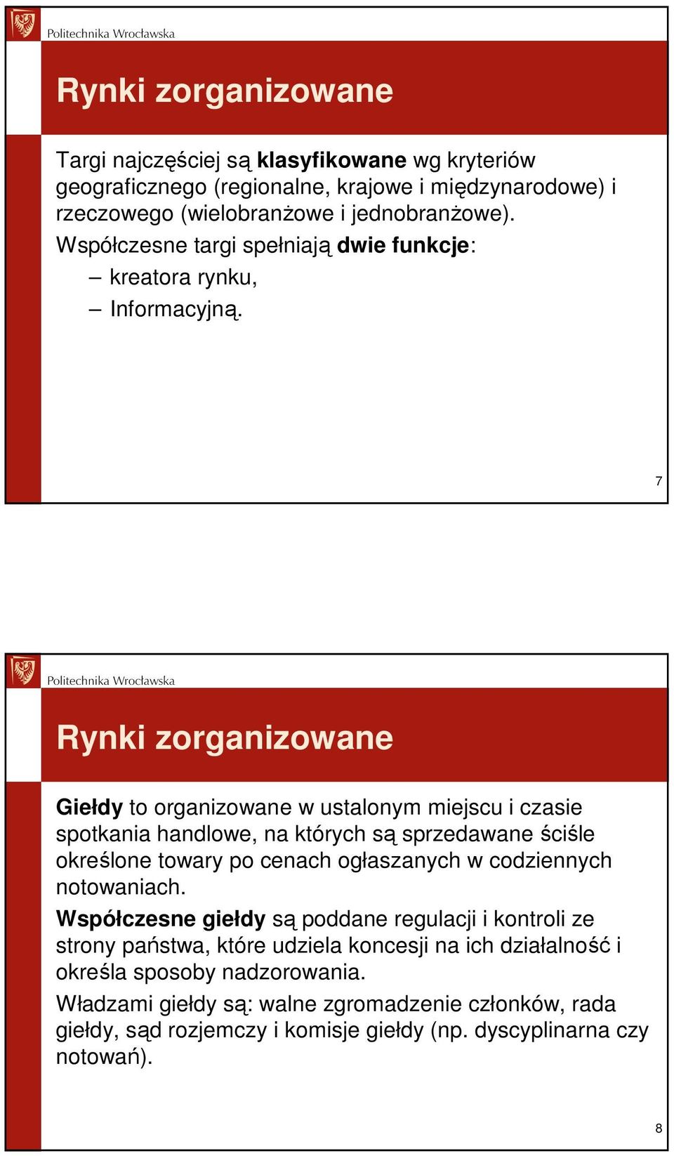 7 Rynki zorganizowane Giełdy to organizowane w ustalonym miejscu i czasie spotkania handlowe, na których są sprzedawane ściśle określone towary po cenach ogłaszanych w