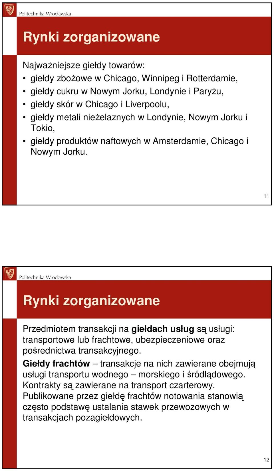 11 Rynki zorganizowane Przedmiotem transakcji na giełdach usług są usługi: transportowe lub frachtowe, ubezpieczeniowe oraz pośrednictwa transakcyjnego.