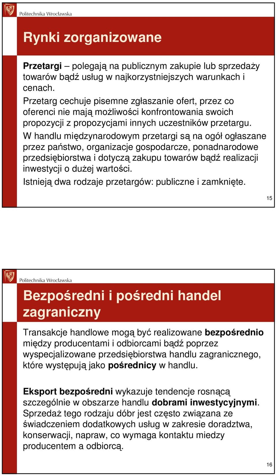 W handlu międzynarodowym przetargi są na ogół ogłaszane przez państwo, organizacje gospodarcze, ponadnarodowe przedsiębiorstwa i dotyczą zakupu towarów bądź realizacji inwestycji o duŝej wartości.