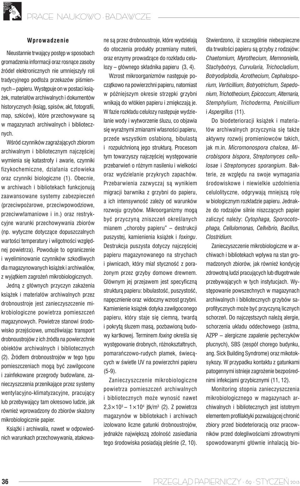 Wśród czynników zagrażających zbiorom archiwalnym i bibliotecznym najczęściej wymienia się katastrofy i awarie, czynniki fizykochemiczne, działania człowieka oraz czynniki biologiczne (1).