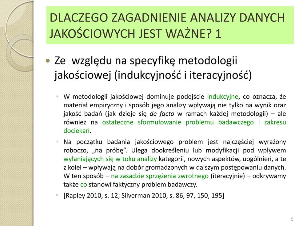 wpływają nie tylko na wynik oraz jakość badań (jak dzieje się de facto w ramach każdej metodologii) ale również na ostateczne sformułowanie problemu badawczego i zakresu dociekań.