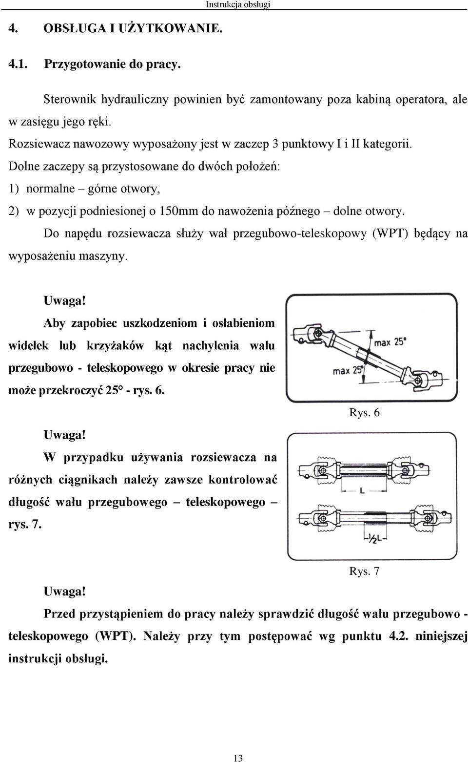 Dolne zaczepy są przystosowane do dwóch położeń: 1) normalne górne otwory, 2) w pozycji podniesionej o 150mm do nawożenia późnego dolne otwory.