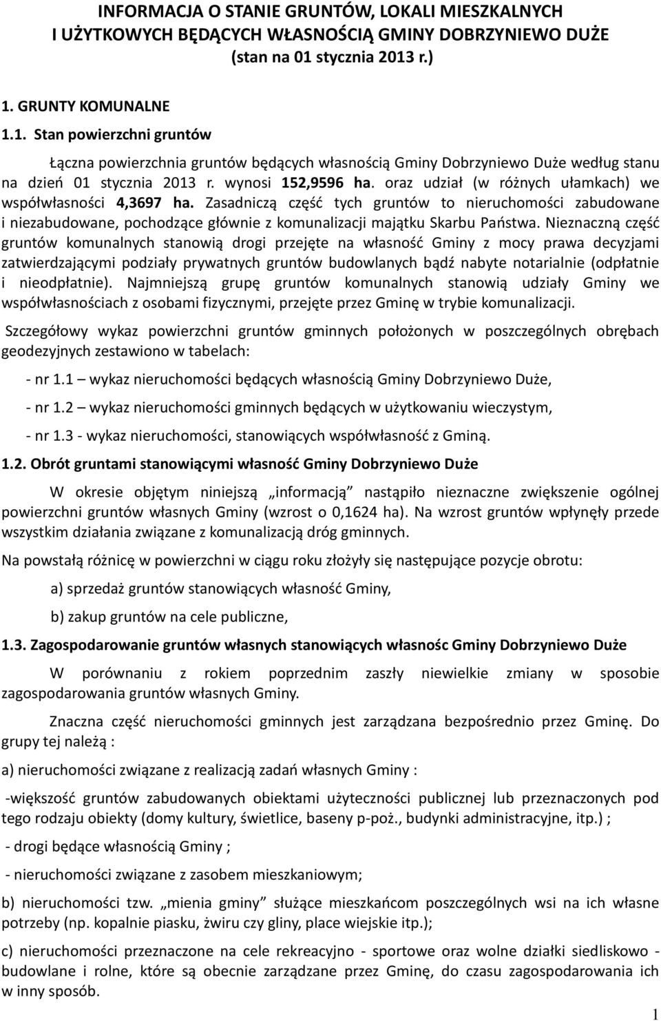 oraz udział (w różnych ułamkach) we współwłasności 4,3697 ha. Zasadniczą część tych gruntów to nieruchomości zabudowane i niezabudowane, pochodzące głównie z komunalizacji majątku Skarbu Państwa.