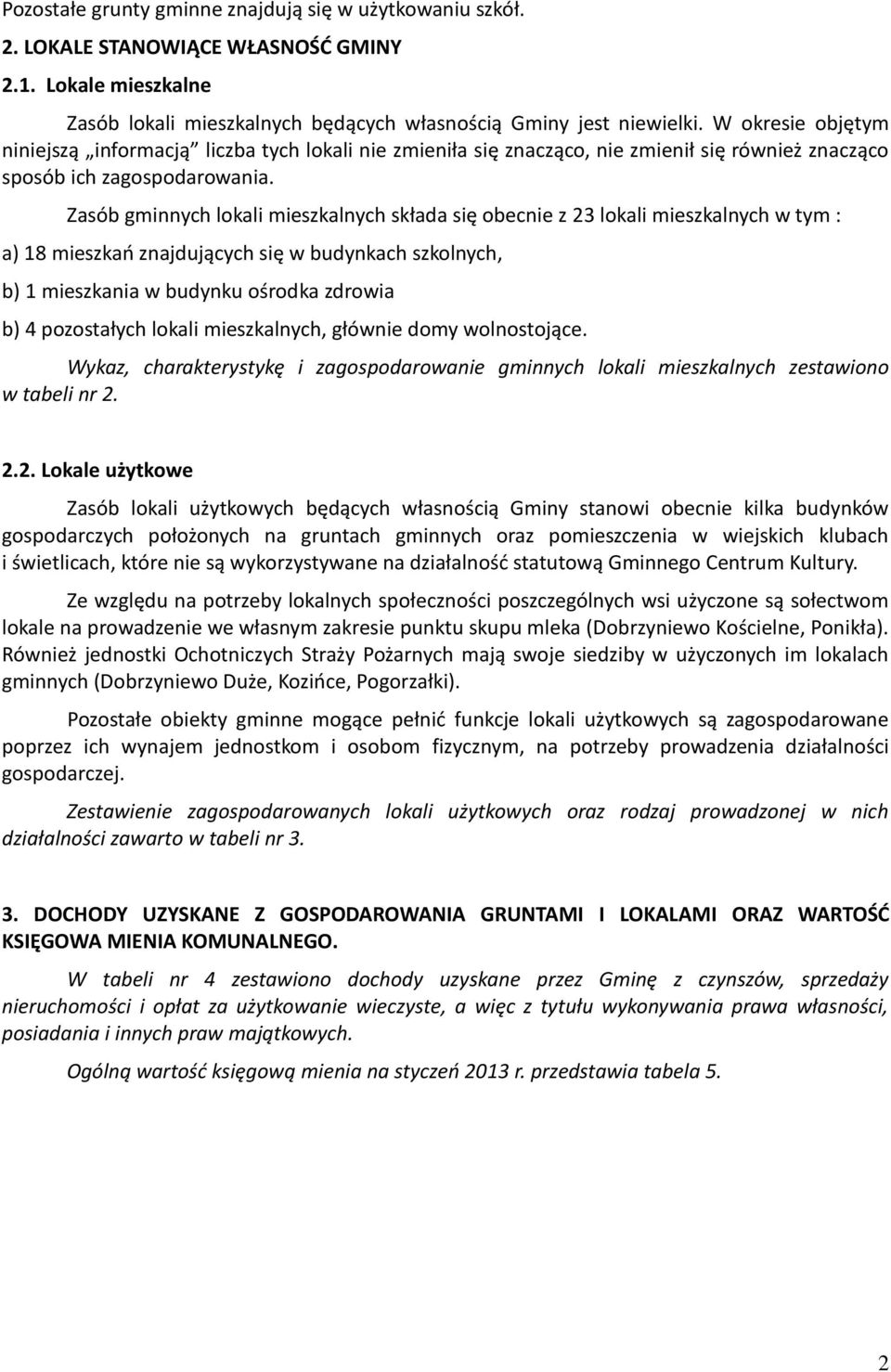 Zasób gminnych lokali mieszkalnych składa się obecnie z 23 lokali mieszkalnych w tym : a) 18 mieszkań znajdujących się w budynkach szkolnych, b) 1 mieszkania w budynku ośrodka zdrowia b) 4