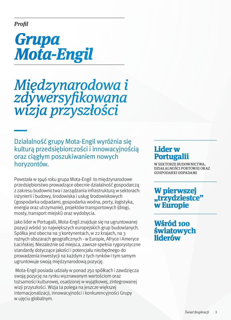 Powstała w 1946 roku grupa Mota-Engil to międzynarodowe przedsiębiorstwo prowadzące obecnie działalność gospodarczą z zakresu budownictwa i zarządzania infrastrukturą w sektorach: inżynierii i