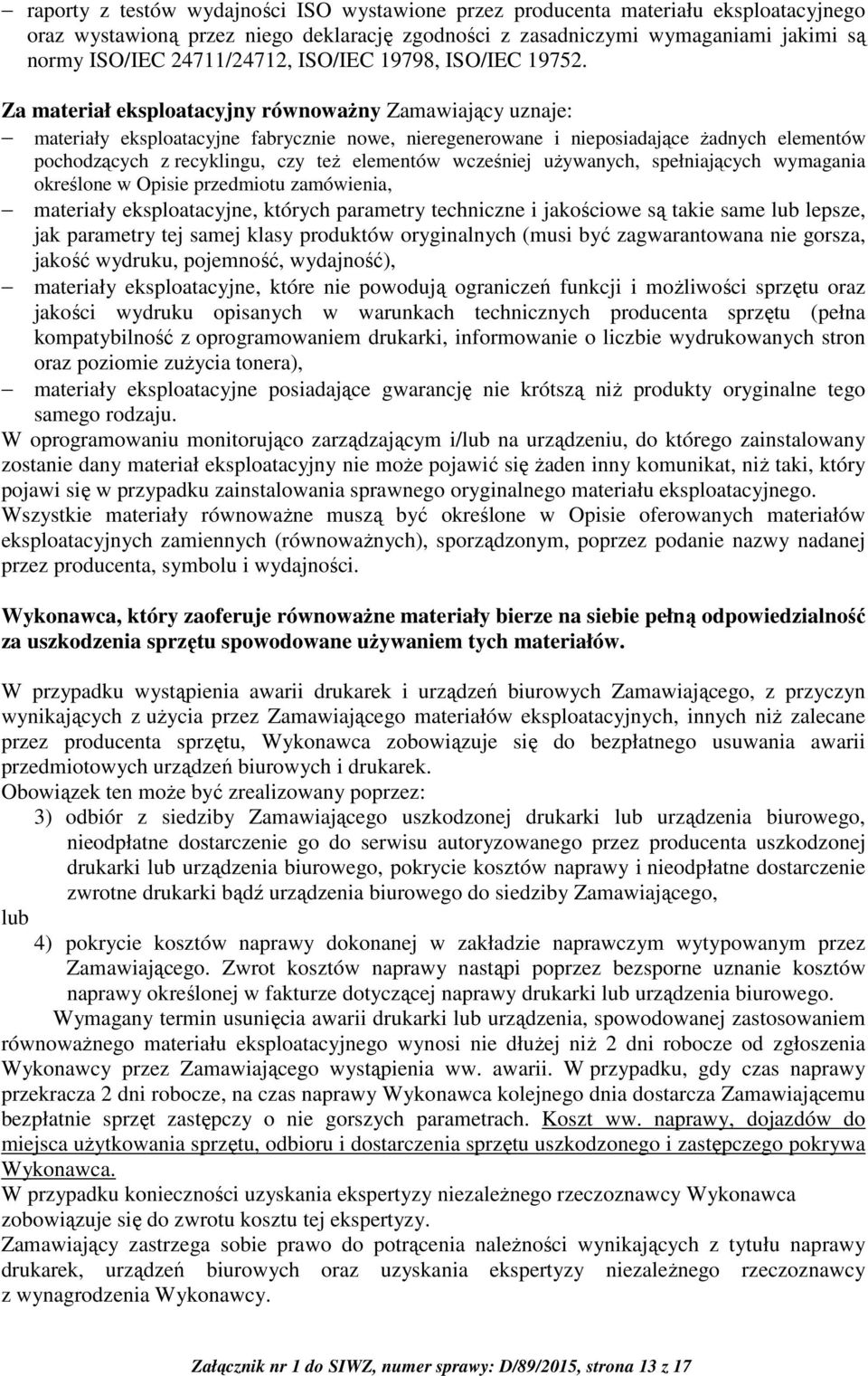 Za materiał eksploatacyjny równoważny Zamawiający uznaje: materiały eksploatacyjne fabrycznie nowe, nieregenerowane i nieposiadające żadnych elementów pochodzących z recyklingu, czy też elementów