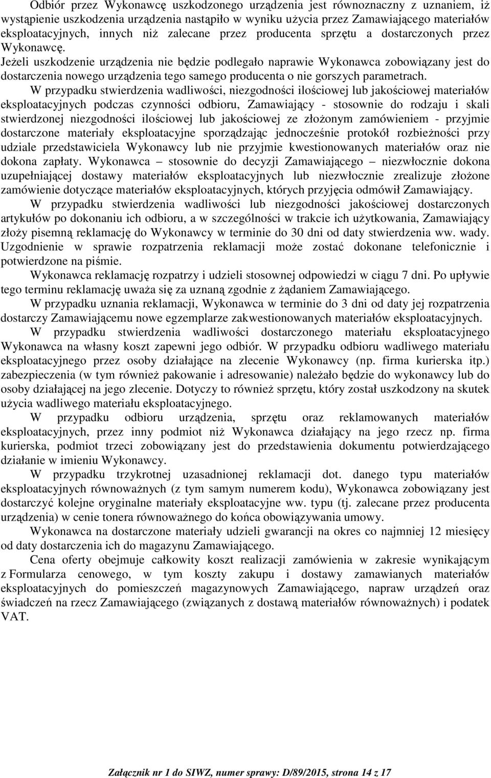 Jeżeli uszkodzenie urządzenia nie będzie podlegało naprawie Wykonawca zobowiązany jest do dostarczenia nowego urządzenia tego samego producenta o nie gorszych parametrach.