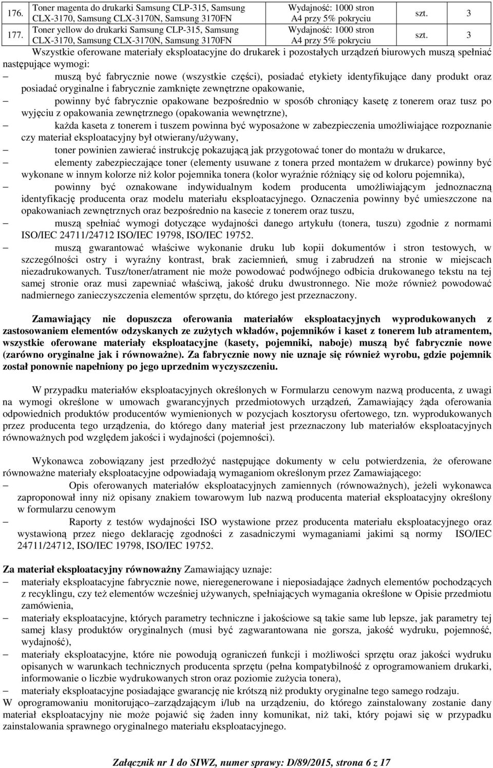 urządzeń biurowych muszą spełniać następujące wymogi: muszą być fabrycznie nowe (wszystkie części), posiadać etykiety identyfikujące dany produkt oraz posiadać oryginalne i fabrycznie zamknięte