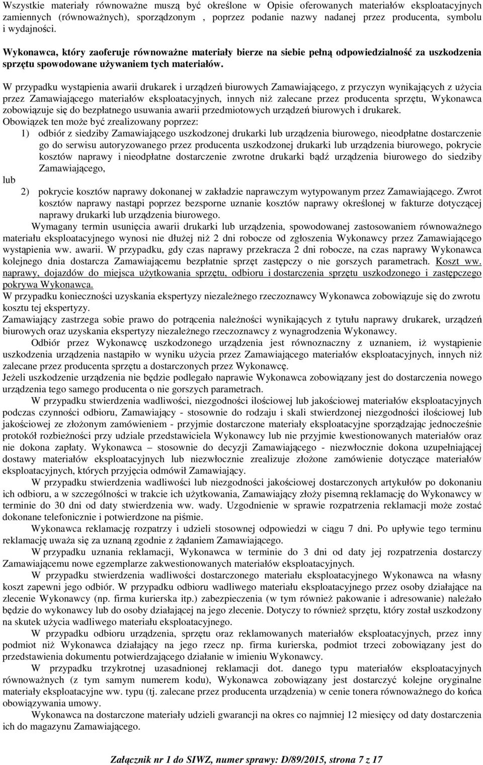 W przypadku wystąpienia awarii drukarek i urządzeń biurowych Zamawiającego, z przyczyn wynikających z użycia przez Zamawiającego materiałów eksploatacyjnych, innych niż zalecane przez producenta