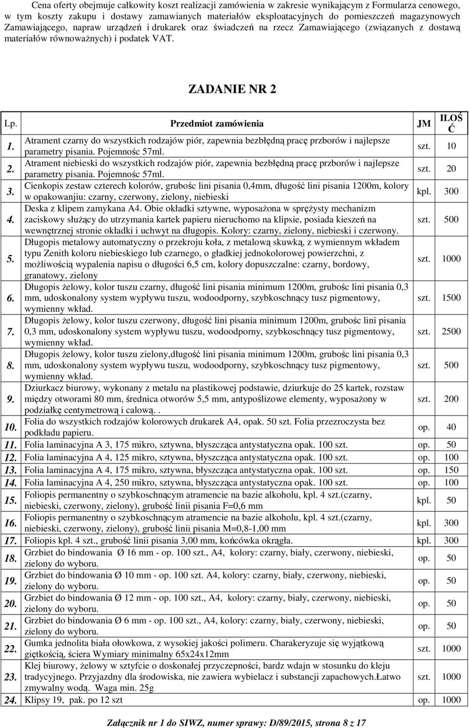 Przedmiot zamówienia ILOŚ JM Ć 1. Atrament czarny do wszystkich rodzajów piór, zapewnia bezbłędną pracę przborów i najlepsze parametry pisania. Pojemnośc 57ml. 10 2.