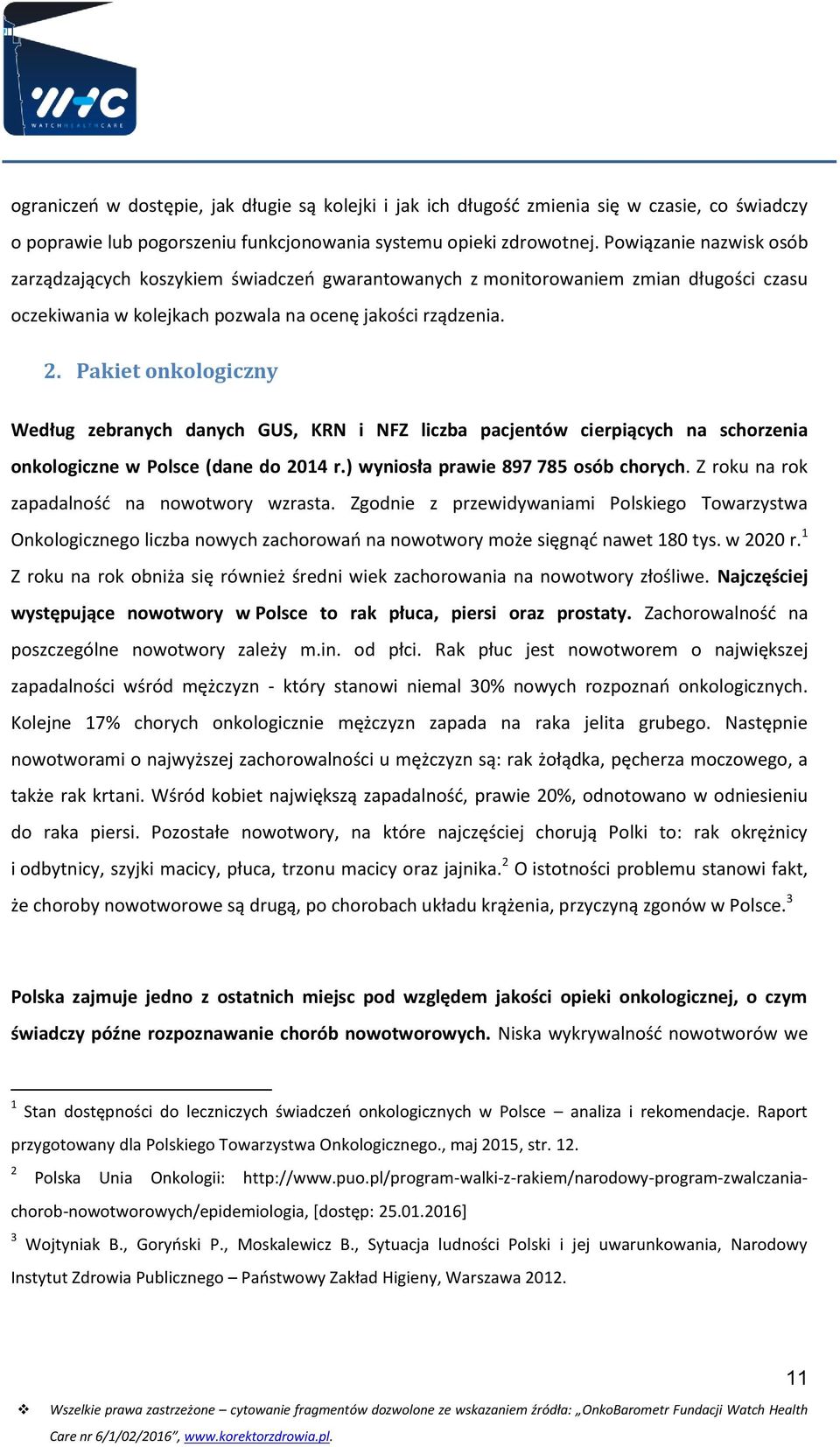 Pakiet onkologiczny Według zebranych danych GUS, KRN i NFZ liczba pacjentów cierpiących na schorzenia onkologiczne w Polsce (dane do 2014 r.) wyniosła prawie 897 785 osób chorych.