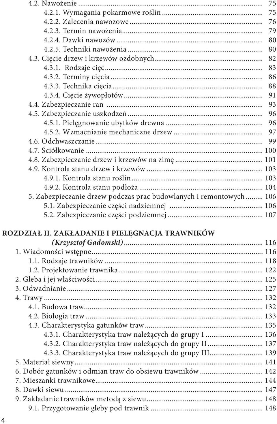 .. 96 4.5.2. Wzmacnianie mechaniczne drzew... 97 4.6. Odchwaszczanie... 99 4.7. Ściółkowanie... 100 4.8. Zabezpieczanie drzew i krzewów na zimę... 101 4.9. Kontrola stanu drzew i krzewów... 103 4.9.1. Kontrola stanu roślin.