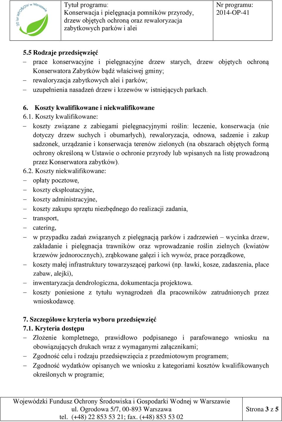 Koszty kwalifikowane: koszty związane z zabiegami pielęgnacyjnymi roślin: leczenie, konserwacja (nie dotyczy drzew suchych i obumarłych), rewaloryzacja, odnowa, sadzenie i zakup sadzonek, urządzanie