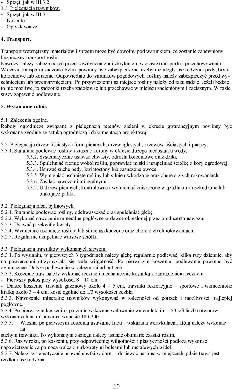 Nawozy należy zabezpieczyć przed zawilgoceniem i zbryleniem w czasie transportu i przechowywania.
