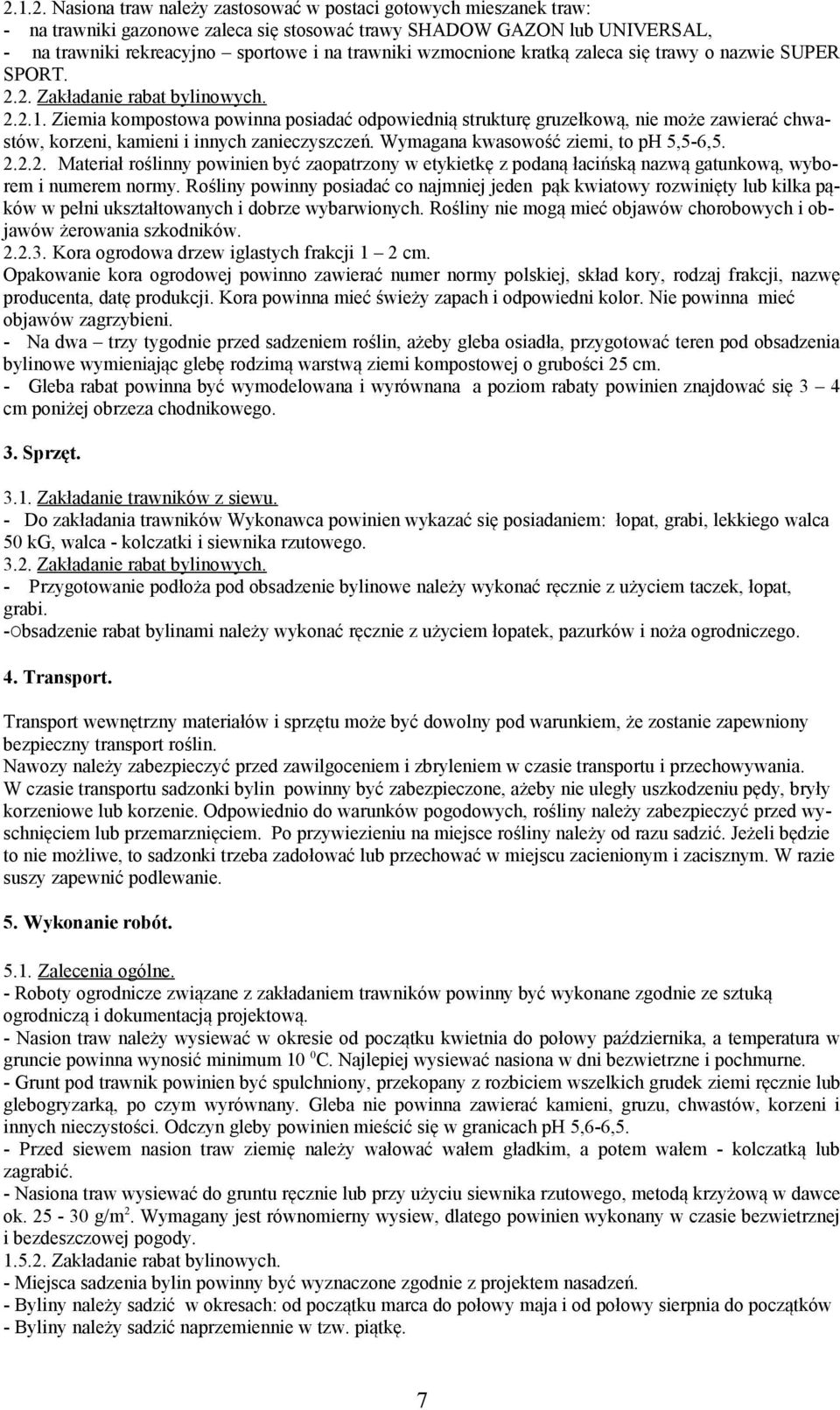 Ziemia kompostowa powinna posiadać odpowiednią strukturę gruzełkową, nie może zawierać chwastów, korzeni, kamieni i innych zanieczyszczeń. Wymagana kwasowość ziemi, to ph 5,5-6,5. 2.