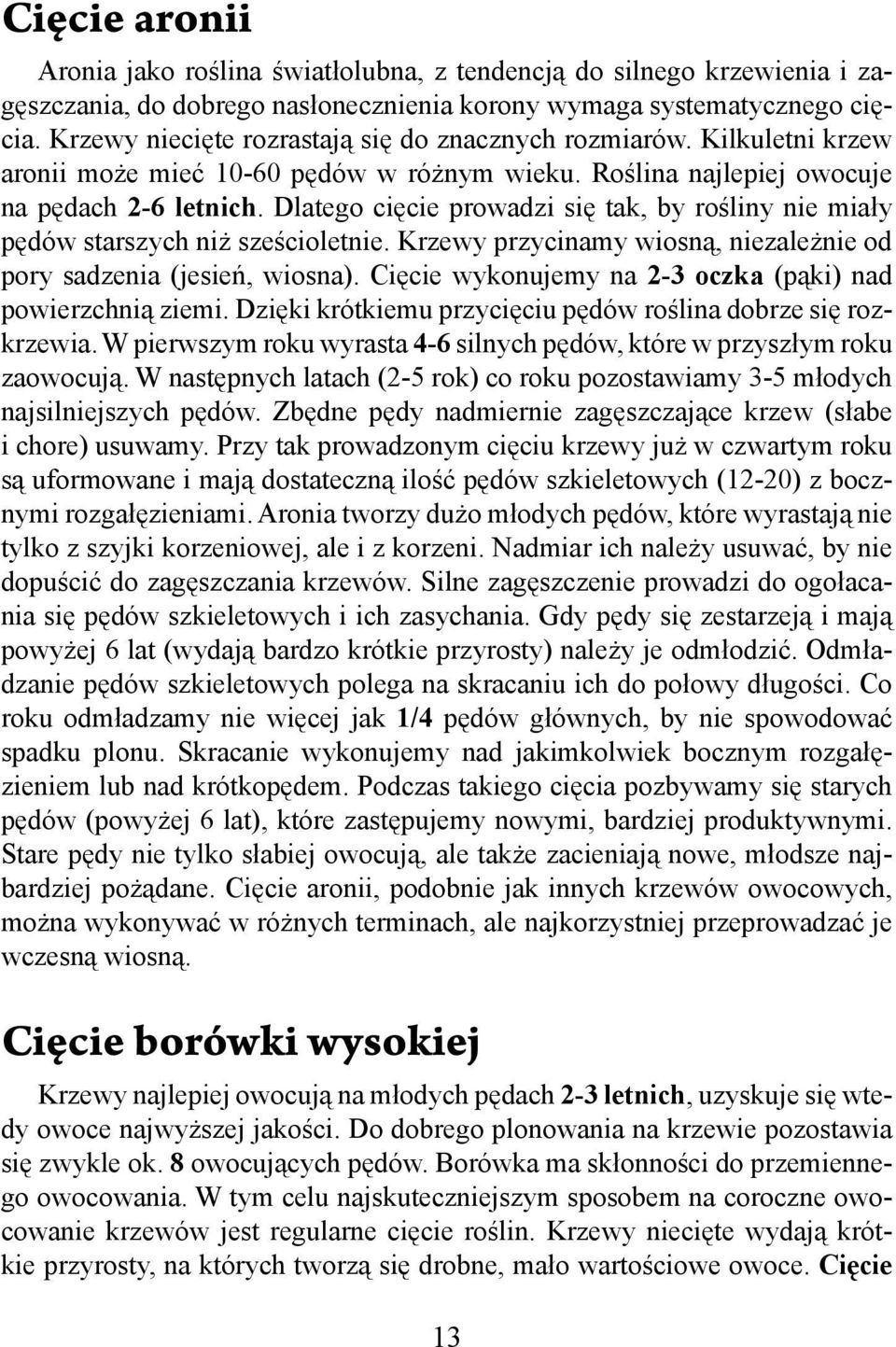 Dlatego cięcie prowadzi się tak, by rośliny nie miały pędów starszych niż sześcioletnie. Krzewy przycinamy wiosną, niezależnie od pory sadzenia (jesień, wiosna).